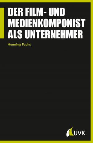 Cover of the book Der Film- und Medienkomponist als Unternehmer by Eckhard Wendling