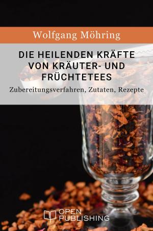 Cover of Die heilenden Kräfte von Kräuter- und Früchtetees - Zubereitungsverfahren, Zutaten, Rezepte
