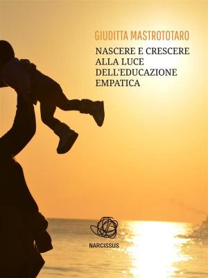 Cover of the book Nascere e crescere alla luce dell'educazione empatica by Cheryl Lacey