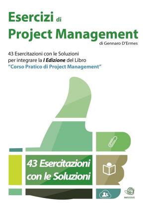Cover of the book Esercizi di Project Management - 43 Esercitazioni con le Soluzioni per integrare la I Edizione del libro "Corso Pratico di Project Management" by Nikolay Nikov