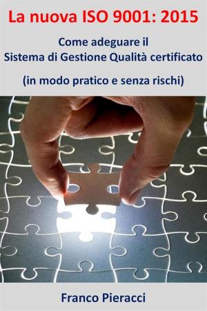 Cover of the book La nuova ISO 9001: 2015: Come adeguare il Sistema di Gestione per la Qualità certificato (in modo pratico e senza rischi) by Byron Watts