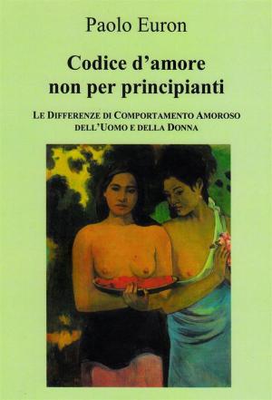 Book cover of CODICE D'AMORE NON PER PRINCIPIANTI. Le differenze di comportamento amoroso dell'uomo e della donna
