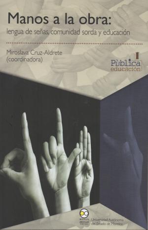 Cover of the book Manos a la obra: lengua de señas, comunidad sorda y educación by Emma Paulina Pérez López