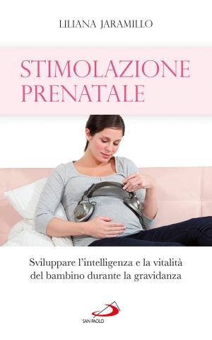 Cover of the book Stimolazione prenatale. Sviluppare l'intelligenza e la vitalità del bambino durante la gravidanza by Nunzio Galantino