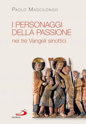 Cover of the book I personaggi della Passione nei tre Vangeli sinottici by Ignazio di Loyola