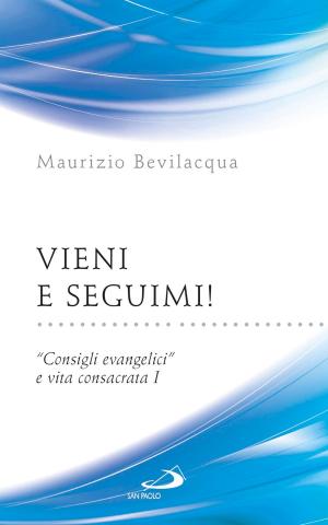 Cover of the book Vieni e seguimi! “Consigli evangelici” e vita consacrata I by Luca Montemagno, Pietro Perrino, Fiorenzo Foglia