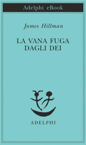 Cover of the book La vana fuga dagli Dei by Etty Hillesum