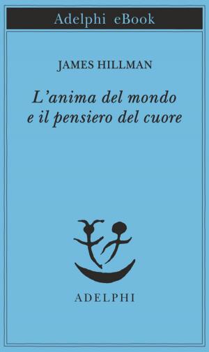 Cover of the book L'anima del mondo e il pensiero del cuore by Pietro Citati