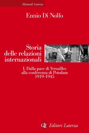 Cover of the book Storia delle relazioni internazionali. I. Dalla pace di Versailles alla conferenza di Potsdam 1919-1945 by Cristina Grazioli