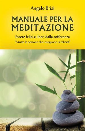 Cover of the book Manuale per la Meditazione. Essere felici e liberi dalla sofferenza by Glyn Edwards
