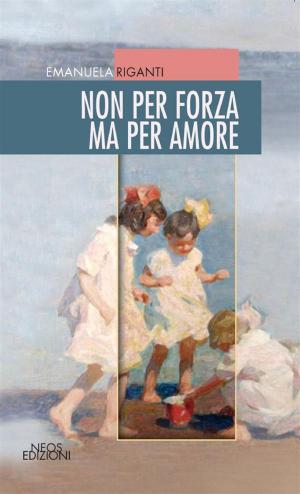 Cover of the book Non per forza ma per amore by Tommy Gong