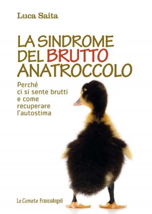 Cover of the book La sindrome del brutto anatroccolo. Perché ci si sente brutti e come recuperare l'autostima by Carmela Bianco
