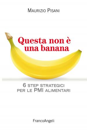 Cover of the book Questa non è una banana. 6 step strategici per le pmi alimentari by Stefano Rizzo, Franco Visani, Silvia Cornaglia