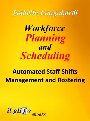 Cover of the book Workforce Planning and Scheduling. Automated Staff Shifts Management and Rostering by Alessandro Bertinetto