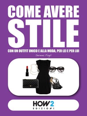 Cover of the book COME AVERE STILE: Con un Outfit Unico e alla Moda, per Lei e per Lui by Dario Abate