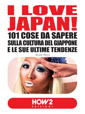 Cover of the book I LOVE JAPAN! 101 Cose da Sapere sulla Cultura del Giappone e le sue Ultime Tendenze by Francesca Radaelli