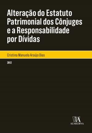 Cover of the book Alteração do estatuto patrimonial dos cônjuges e a Responsabilidade por Dívidas by Pedro Leitão Pais de Vasconcelos