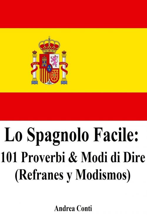 Cover of the book Lo Spagnolo Facile: 101 Proverbi e Modi di Dire (Refranes y Modismos) by Andrea Conti, Andrea Conti