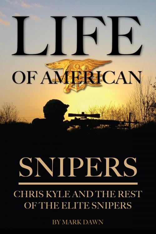 Cover of the book Life of American Snipers: Chris Kyle and the Rest of the Elite Snipers by Mark Dawn, Conceptual Kings