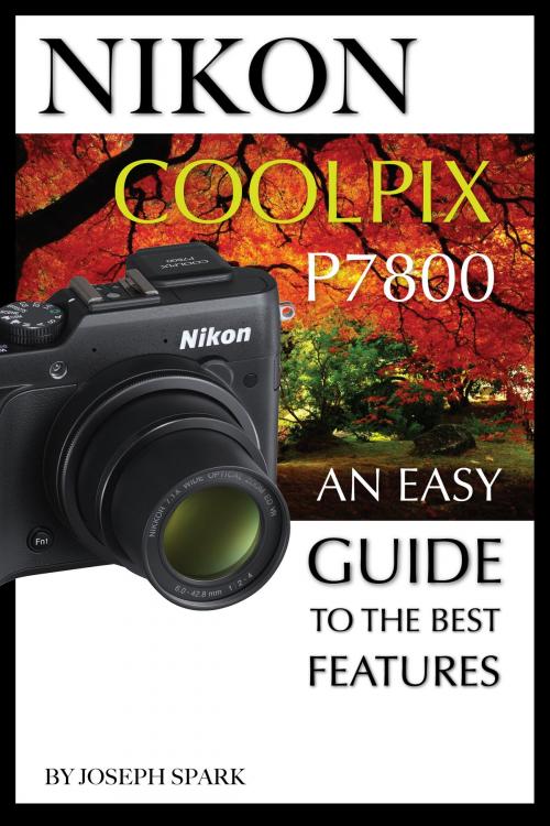 Cover of the book Nikon Coolpix P7800: An Easy Guide to the Best Features by Joseph Spark, Conceptual Kings