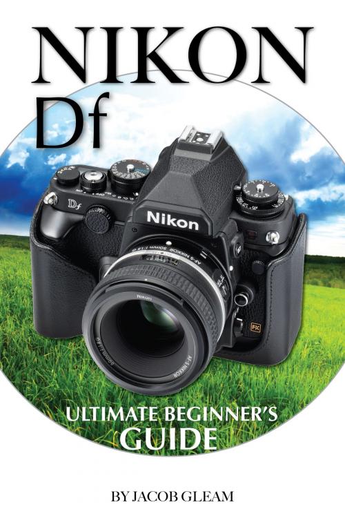 Cover of the book Nikon DF: Ultimate Beginner’s Guide by Jacob Gleam, Conceptual Kings