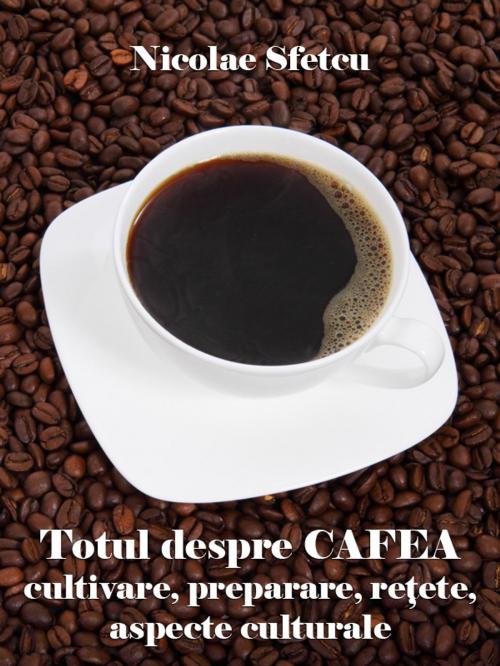 Cover of the book Totul despre cafea by Nicolae Sfetcu, Nicolae Sfetcu