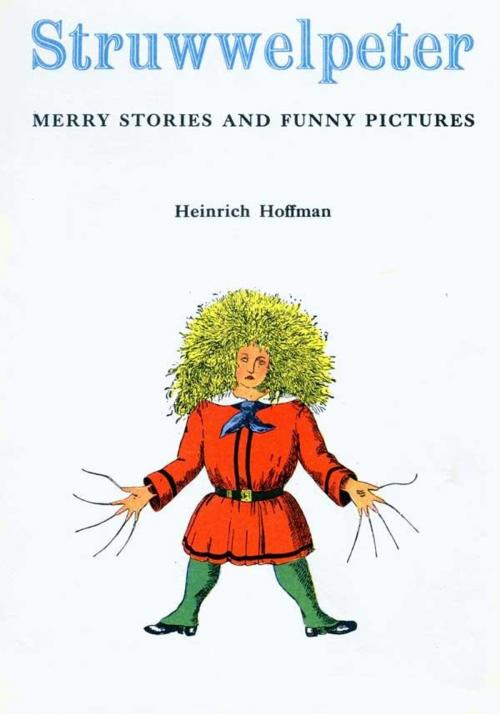 Cover of the book Struwwelpeter: Merry Stories and Funny Pictures (Illustrated) by Heinrich Hoffmann, Consumer Oriented Ebooks Publisher