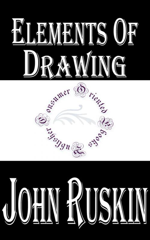 Cover of the book Elements of Drawing (Illustrated) by John Ruskin, Consumer Oriented Ebooks Publisher