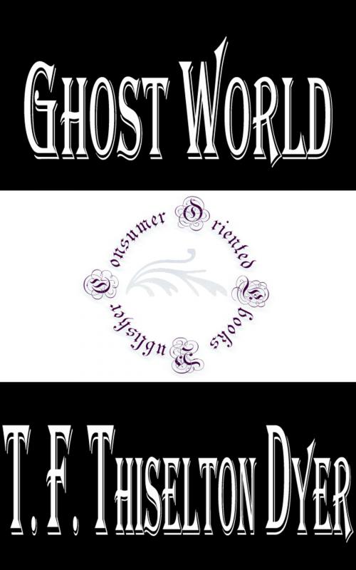 Cover of the book Ghost World by T. F. Thiselton Dyer, Consumer Oriented Ebooks Publisher