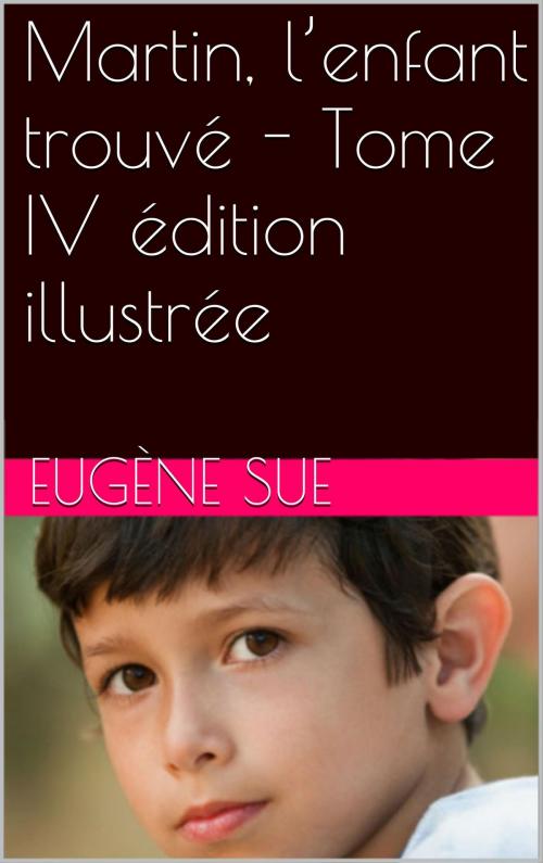 Cover of the book Martin, l’enfant trouvé - Tome IV édition illustrée by Eugène Sue, NA