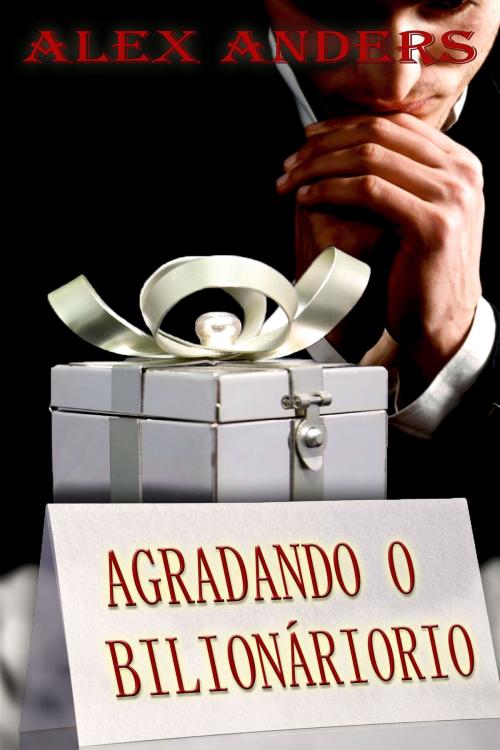 Cover of the book Agradando o Bilionário by Alex Anders, RateABull Publishing