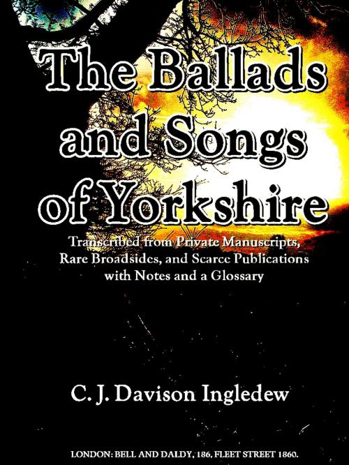 Cover of the book The Ballads and Songs of Yorkshire by C. J. Davison Ingledew, BELL AND DALDY