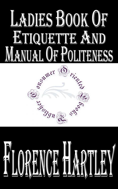 Cover of the book Ladies' Book of Etiquette, and Manual of Politeness by Florence Hartley, Consumer Oriented Ebooks Publisher
