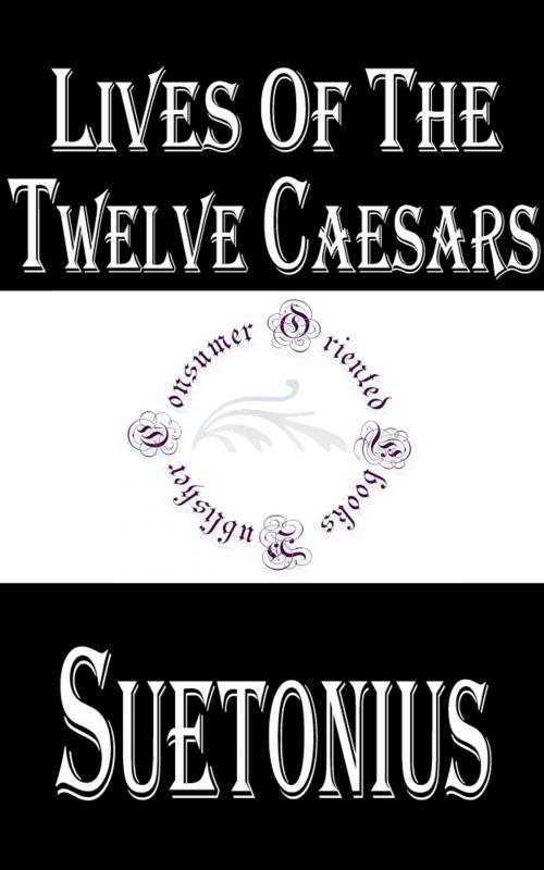 Cover of the book Lives of the Twelve Caesars (Complete) by Suetonius, Consumer Oriented Ebooks Publisher