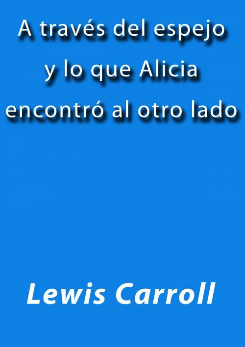 Cover of the book A través del espejo y lo que Alicia encontró al otro lado by Lewis Carroll, J.Borja