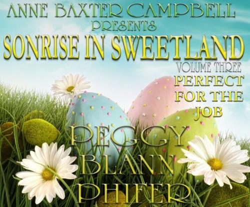 Cover of the book Sonrise In Sweetland - Volume 3 - Perfect For The Job by Peggy Blann Phifer, Helping Hands Press