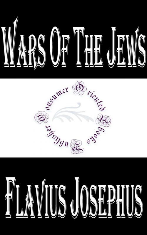 Cover of the book Wars of The Jews or the History of the Destruction of Jerusalem by Flavius Josephus, Consumer Oriented Ebooks Publisher