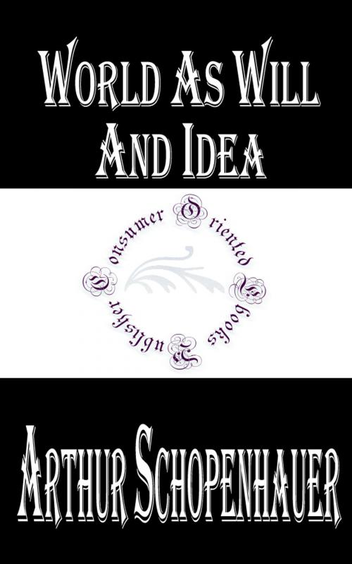Cover of the book World As Will And Idea (Complete) by Arthur Schopenhauer, Consumer Oriented Ebooks Publisher