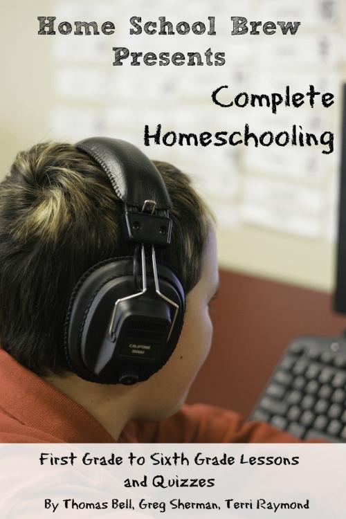 Cover of the book Complete Homeschooling by Thomas Bell, Greg Sherman, Terri Raymond, HomeSchool Brew Press
