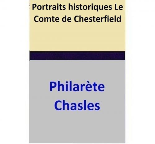 Cover of the book Portraits historiques - Le Comte de Chesterfield by Philarète Chasles, Philarète Chasles