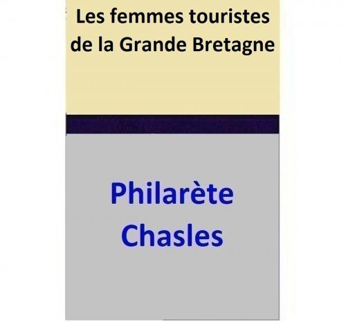 Cover of the book Les femmes touristes de la Grande Bretagne by Philarète Chasles, Philarète Chasles