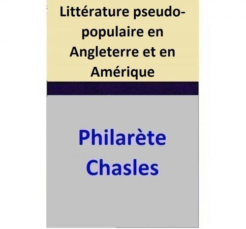Cover of the book Littérature pseudo-populaire en Angleterre et en Amérique by Philarète Chasles, Philarète Chasles