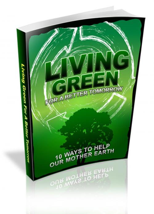 Cover of the book Living Green For A Better Tomorrow by SoftTech, SoftTech