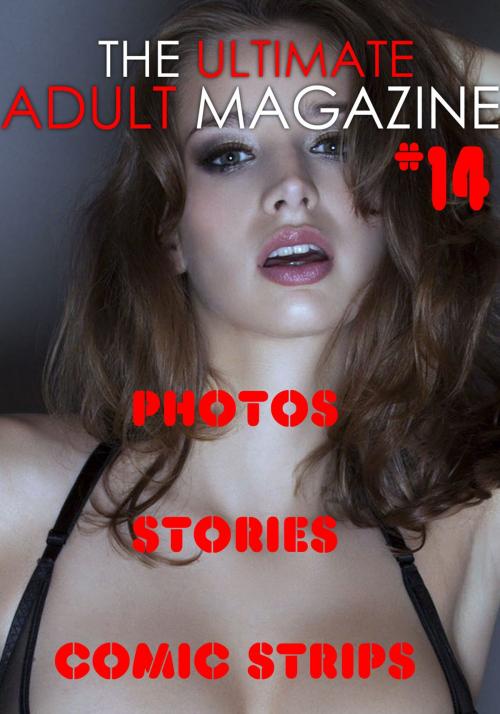 Cover of the book The Ultimate Adult Magazine #14 - Photos, Stories, Comic Strips by Toni Lazenby, Naughty Publishing