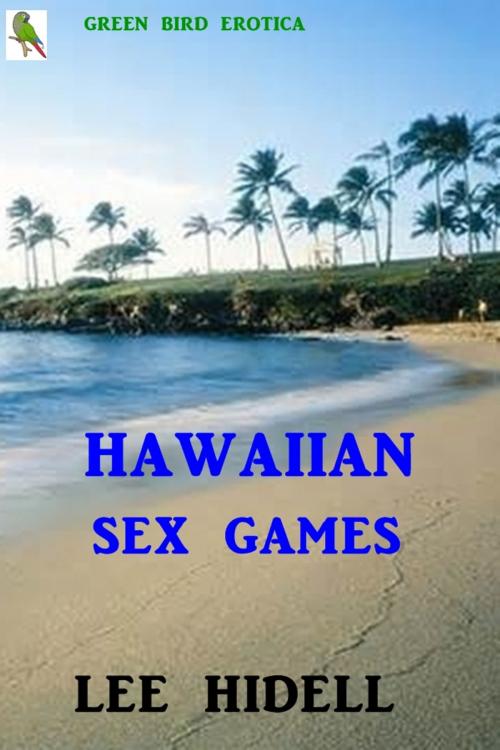 Cover of the book Hawaiian Sex Games by Lee Hidell, Green Bird Erotica