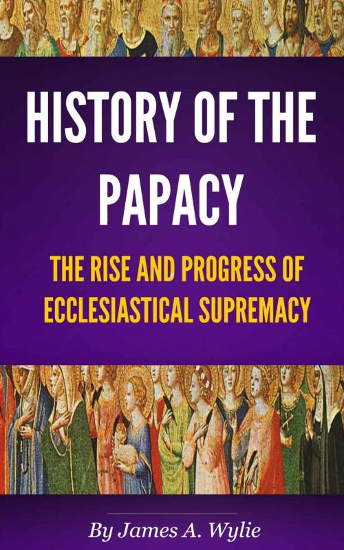 Cover of the book The History of the Papacy by Wylie, James A., Delmarva Publications, Inc.