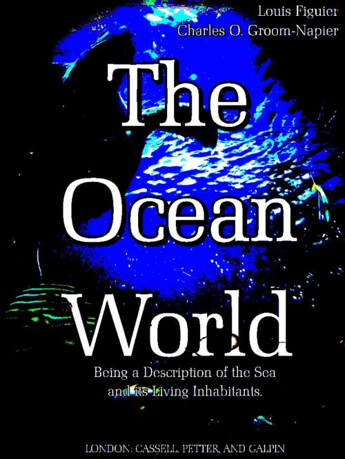 Cover of the book The Ocean World by Louis Figuier, Charles O. Groom-Napier, CASSELL, PETTER, AND GALPIN