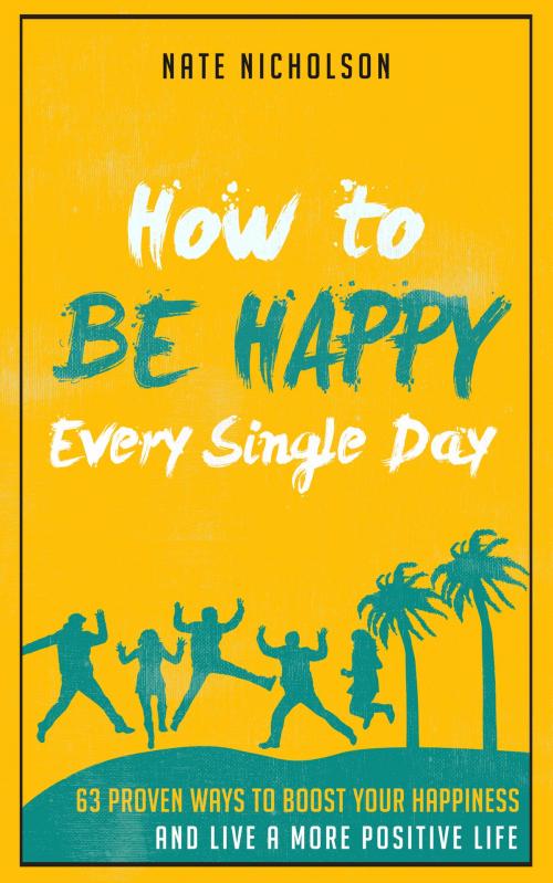 Cover of the book How to Be Happy Every Single Day by Nate Nicholson, Blue Sky Publishing