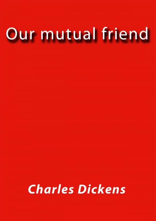 Cover of the book Our mutual friend by Charles Dickens, J.Borja