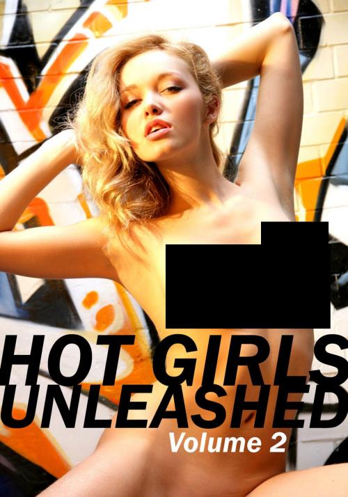 Cover of the book Hot Girls Unleashed - A sexy photo book - Volume 2 by Marianne Tolstag, Naughty Publishing